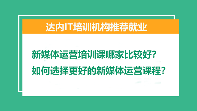 新媒體運(yùn)營培訓(xùn)課哪家比較好？如何選擇更好的新媒體運(yùn)營課程？